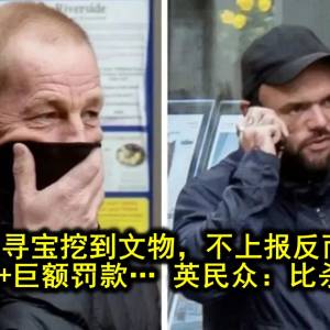 英国男子寻宝挖到文物，不上报反而倒卖... 被判监禁+巨额罚款… 英民众：比杀人还重？