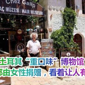 土耳其“重口味”博物馆，藏品全部由女性捐赠，看着让人有些害怕