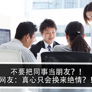 不要把同事当朋友？！网友：真心只会换来绝情？！