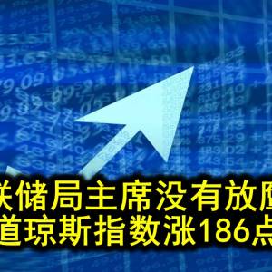 联储局主席没有放鹰 道琼斯指数涨186点