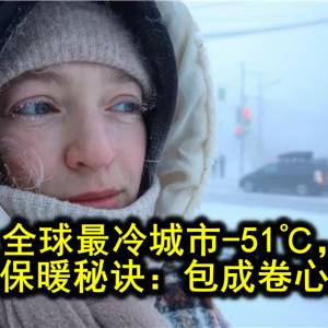 全球最冷城市-51℃，居民曝保暖秘诀：包成卷心菜就好