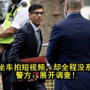 英国首相坐车拍短视频，却全程没系安全带…警方：展开调查！