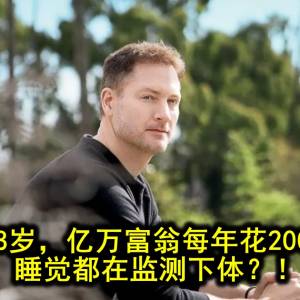 为永葆18岁，亿万富翁每年花200万保养，睡觉都在监测下体？！