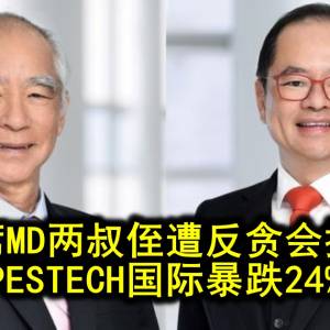 主席MD两叔侄遭反贪会提控 PESTECH国际暴跌24%