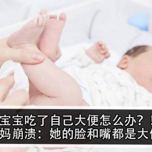 宝宝吃了自己大便怎么办？！妈妈崩溃：她的脸和嘴都是大便！