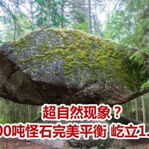 超自然现象？芬兰500吨怪石完美平衡 屹立1.1万年