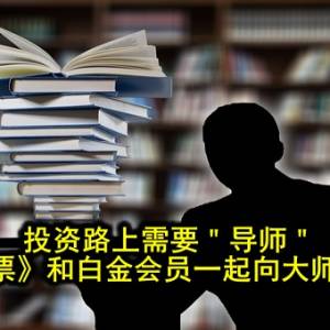 投资路上需要＂导师＂　 《九点股票》和白金会员一起向大师＂拜师＂