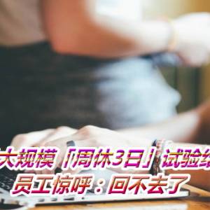 全球最大规模「周休3日」试验结果出炉　员工惊呼：回不去了