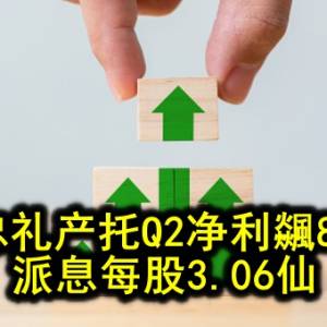 杨忠礼产托Q2净利飊895% 派息每股3.06仙