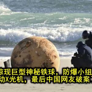 日本海滩惊现巨型神秘铁球，防爆小组封锁现场，还出动X光机，最后中国网友破案了？？