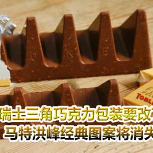瑞士三角巧克力包装要改了　马特洪峰经典图案将消失
