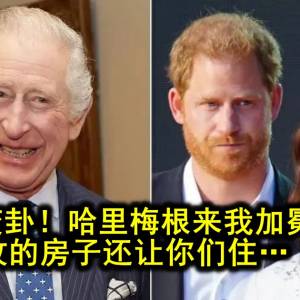 查尔斯变卦！哈里梅根来我加冕仪式吧，刚没收的房子还让你们住… 啊？？