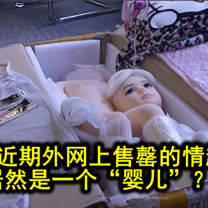 可怕！近期外网上售罄的情趣娃娃，居然是一个“婴儿”？？