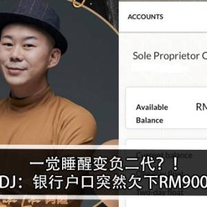 一觉睡醒变负二代？！大马前DJ：银行户口突然欠下RM9000万？！