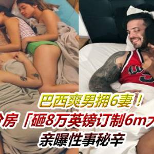 巴西爽男拥6妻！厌倦分房「砸8万英镑订制6m大床」　亲曝性事秘辛