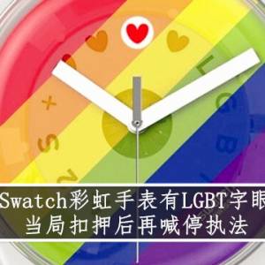 Swatch彩虹手表有LGBT字眼   当局扣押后再喊停执法