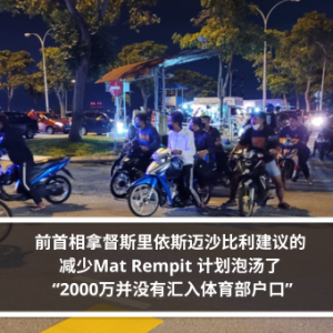 前首相拿督斯里依斯迈沙比利建议的减少Mat Rempit 计划泡汤了 “2000万并没有汇入体育部户口”