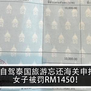 女子自驾泰国旅游忘还海关申报表！女子：被罚RM1450！