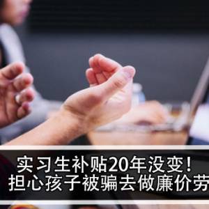 实习生补贴20年没变！女子：担心孩子被骗去做廉价劳工？！