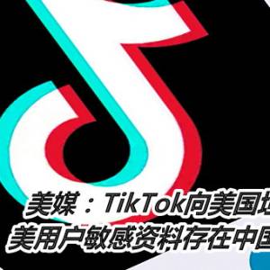 美媒：TikTok向美国坦承　美用户敏感资料存在中国