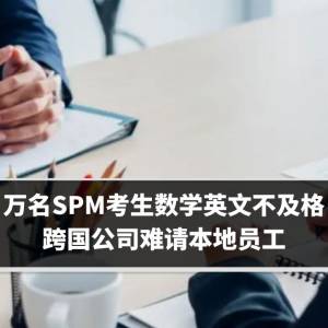 万名SPM考生数学英文不及格　跨国公司难请本地员工