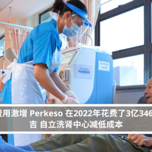 洗肾费用激增 Perkeso 在2022年花费了3亿3467万令吉 自立洗肾中心减低成本