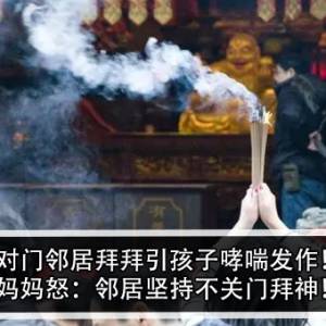 对门邻居拜拜引孩子哮喘发作！妈妈怒：邻居坚持不关门拜神！