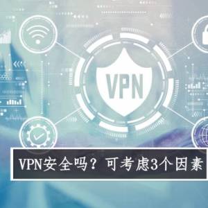 VPN安全吗？可考虑3个因素