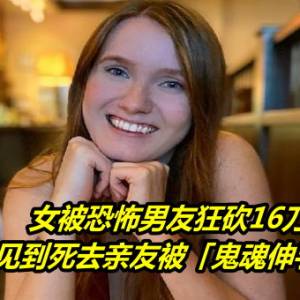 女被恐怖男友狂砍16刀　倒血泊见到死去亲友被「鬼魂伸手救命」