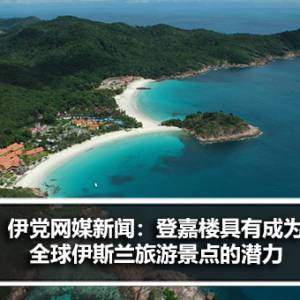 登州旅游、文化、环境和气候变化委员会主席：登嘉楼具有成为全球伊斯兰旅游景点的潜力