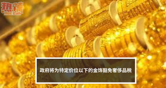 政府将为特定价位以下的金饰豁免奢侈品税