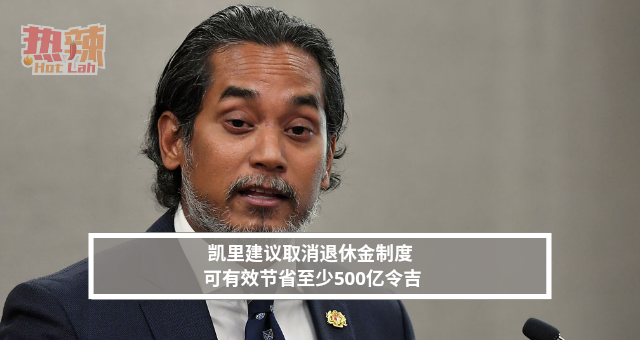 凯里建议取消退休金制度 可有效节省至少500亿令吉