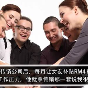 男友加入传销公司后，每月让女友补贴RM4Ｋ支持？！女友：我工作压力，他就拿传销那一套说我很负能量？！