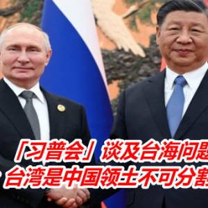 「习普会」谈及台海问题！　普丁：台湾是中国领土不可分割一部分