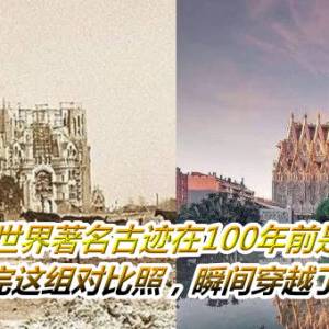 世界著名古迹在100年前是啥样？看完这组对比照，瞬间穿越了！