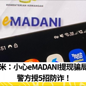 法米：小心eMADANI提现骗局！       警方授5招防诈！