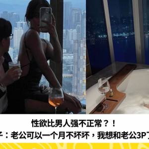 性欲比男人强不正常？！女子：老公可以一个月不坏坏，我想和老公3P了！