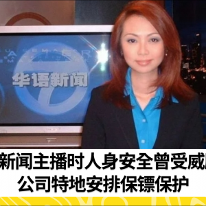 当新闻主播时人身安全曾受威胁 公司特地安排保镖保护