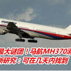 民航史上最大谜团！马航MH370消失近10年　新研究：可在几天内找到