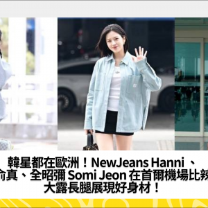 韓星都在歐洲！NewJeans Hanni 、安俞真、全昭彌 Somi Jeon 在首爾機場比辣，大露長腿展現好身材！