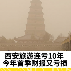 西安旅游连亏10年 今年首季财报又亏损