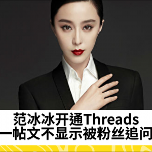 范冰冰开通Threads 一帖文不显示被粉丝追问