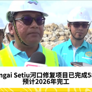 58% 完成率：Sungai Setiu河口修复项目进展顺利