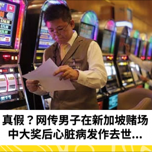 真假？网传男子在新加坡赌场中大奖后心脏病发作去世...
