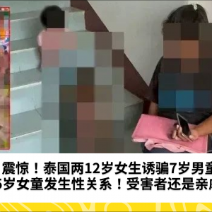 震惊！泰国两12岁女生诱骗7岁男童和5岁女童发生性关系！受害者还是亲戚！