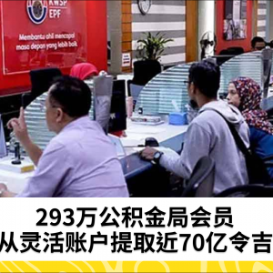 293万名公积金局会员从灵活账户提取近70亿令吉