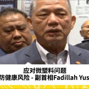 应对微塑料问题以预防健康风险 - 副首相Fadillah Yusof