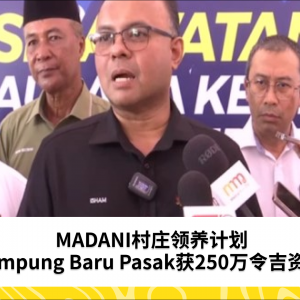 MADANI村庄领养计划：Kampung Baru Pasak获250万令吉资助