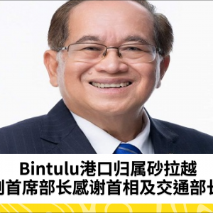 Bintulu港口归属砂拉越，副首席部长感谢首相及交通部长