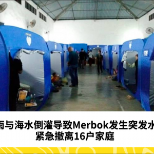 暴雨与海水倒灌导致Merbok发生突发水灾，紧急撤离16户家庭